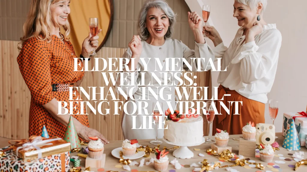 " Elderly Mental Wellness: Strategies for Enhancing Well-Being in Older Adults